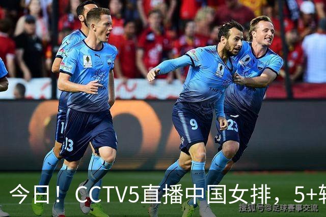 今日！CCTV5直播中国女排，5+转法网，网络转中国女足+中国男篮+足球友谊赛等
