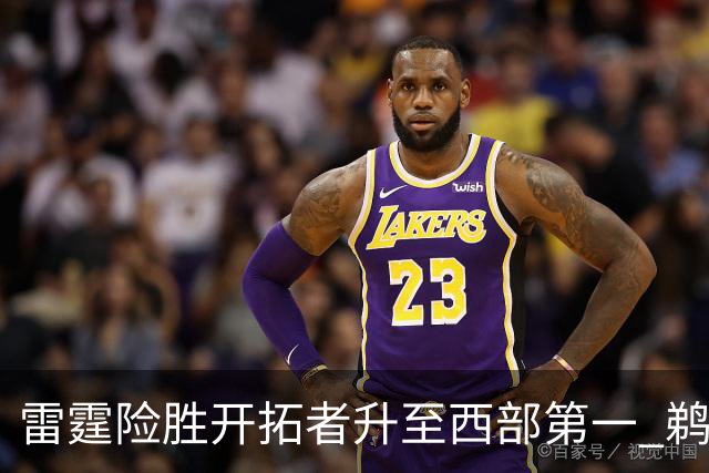 雷霆险胜开拓者升至西部第一 鹈鹕送爵士3连败